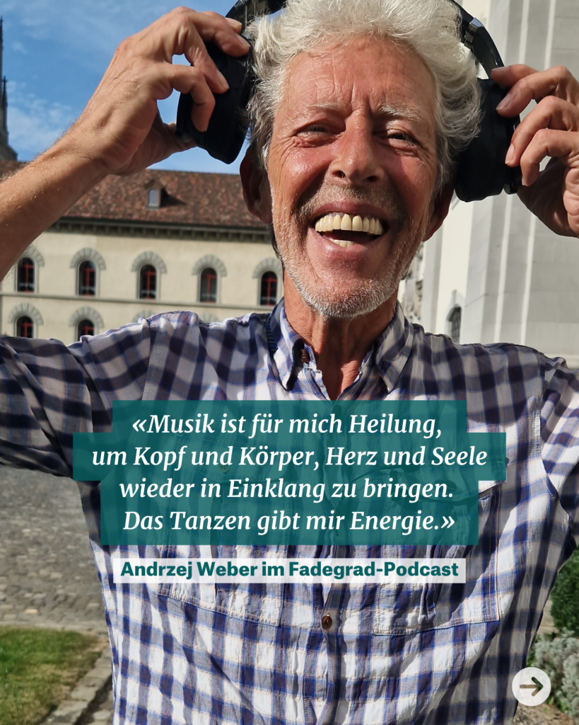 Andrzej Weber, der tanzende Mann von St.Gallen,  sagt im Fadegrad-Podcast: Musik ist für mich Heilung, um Kopf und Körper, Herz und Seele wieder im Einklang zu bringen. Das Tanzen gibt mir Energie.