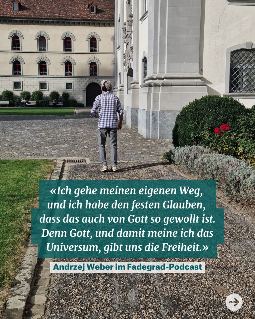 Andrzej Weber, der tanzende Mann von St.Gallen, sagt im Fadegrad-Podcast: Ich gehe meinen eigenen Weg, und ich habe den festen Glauben, dass das auch von Gott so gewollt ist. Denn Gott, und damit meine ich das Universum, gibt uns die Freiheit.